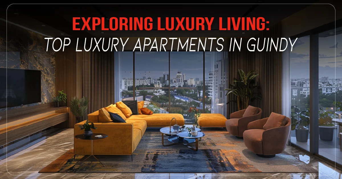 Exploring Luxury Living: Top Luxury Apartments in Guindy